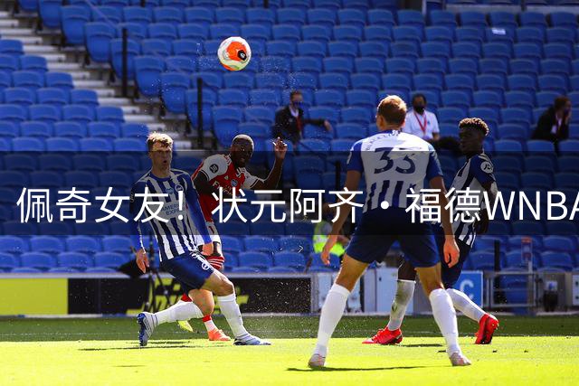 佩奇女友！状元阿齐·福德WNBA全明星三分大赛夺冠 历史新秀首人