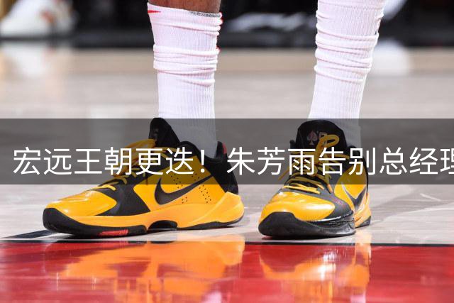 宏远王朝更迭！朱芳雨告别总经理职位转战NBL，少东家携周鹏开启新时代
