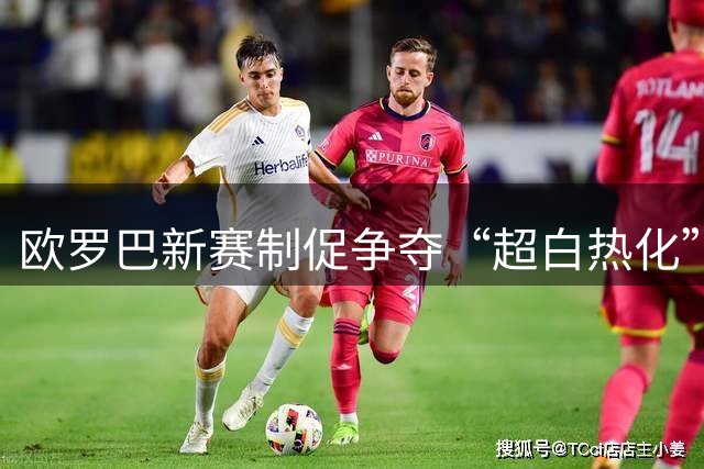 欧罗巴新赛制促争夺“超白热化” 几队战意存疑？