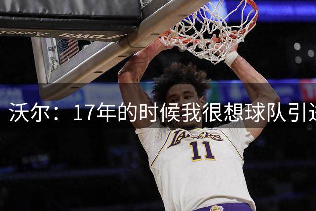 沃尔：17年的时候我很想球队引进乔治 我知道我们得不到杜兰特