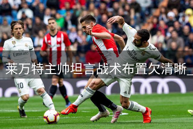 莱万特主帅坦言战术布置欠清晰 客场平局尚可接受